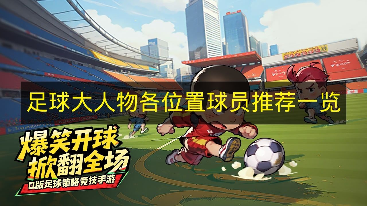足球大人物各位置球员推荐一览 足球大人物各位置球员有哪些推荐