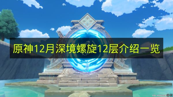 原神12月深境螺旋12层介绍一览 原神12月深境螺旋12层有哪些怪