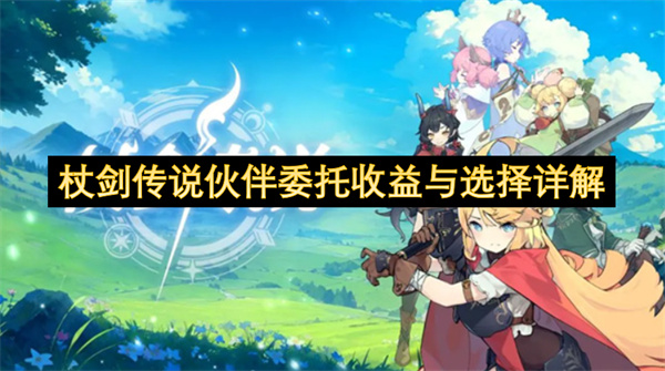 杖剑传说伙伴委托收益与选择详解