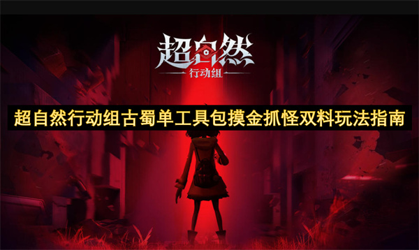 超自然行动组古蜀单工具包摸金抓怪双料玩法指南