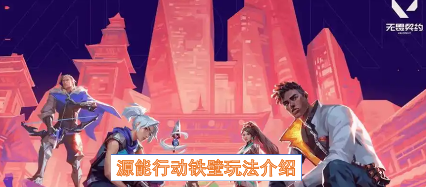 无畏契约源能行动铁壁玩法介绍