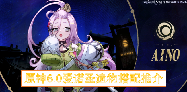 原神6.0爱诺圣遗物搭配推介