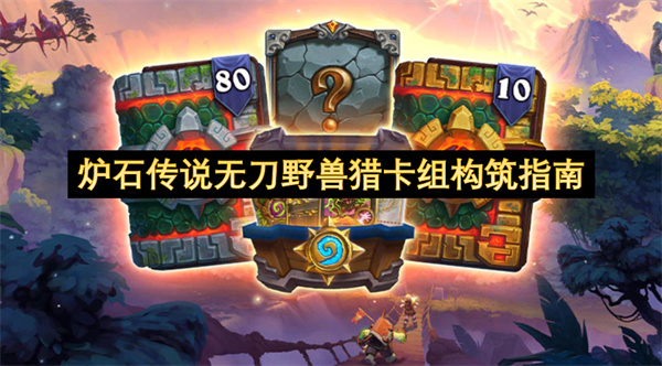炉石传说无刀野兽猎卡组构筑指南