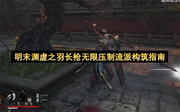 明末渊虚之羽长枪无限压制流派构筑指南