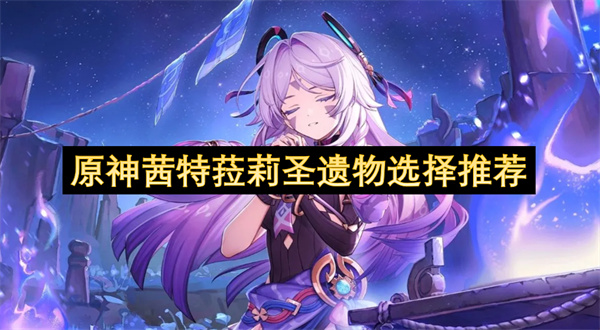 原神茜特菈莉圣遗物选择推荐