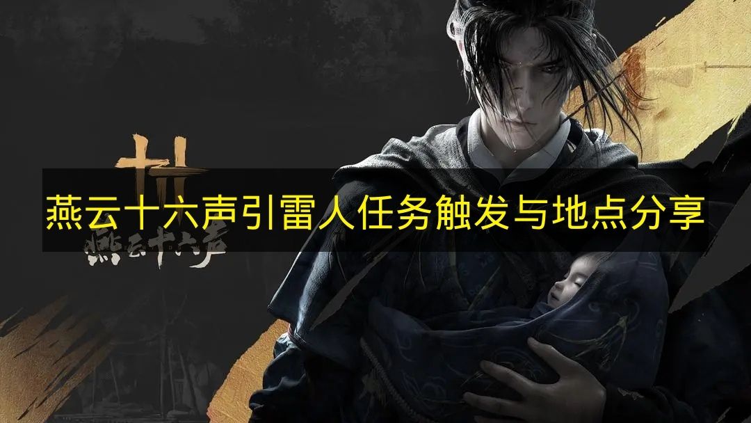燕云十六声引雷人任务触发与地点分享 燕云十六声引雷人任务怎么触发