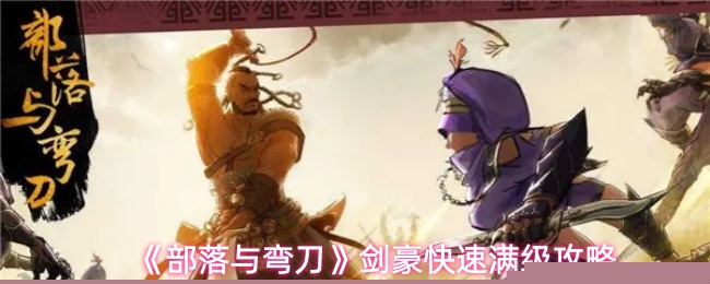《部落与弯刀》剑豪快速满级攻略