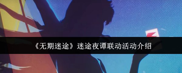 《无期迷途》迷途夜谭联动活动介绍