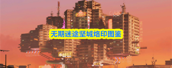 无期迷途坚城烙印图鉴