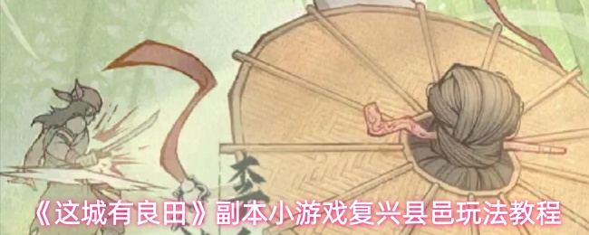 《这城有良田》副本小游戏复兴县邑玩法教程