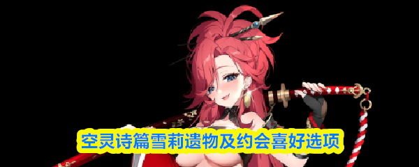 空灵诗篇雪莉遗物及约会喜好选项