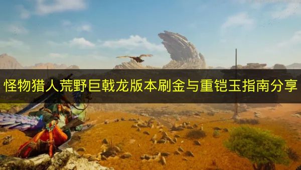 怪物猎人荒野巨戟龙版本刷金与重铠玉指南分享