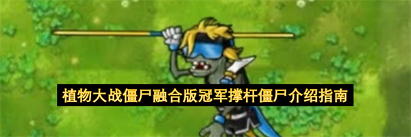 植物大战僵尸融合版冠军撑杆僵尸介绍指南