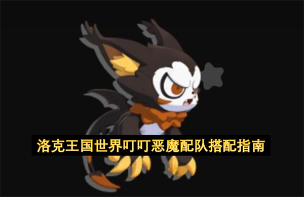 洛克王国世界叮叮恶魔配队搭配指南