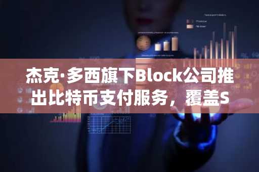 杰克·多西旗下Block公司推出比特币支付服务，覆盖Square平台400万商户-第1张图片