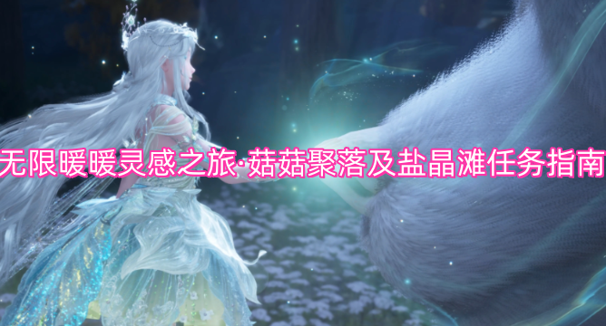 无限暖暖灵感之旅·菇菇聚落及盐晶滩任务指南