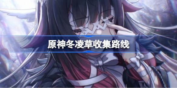 原神冬凌草在哪采集一览