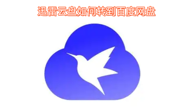 迅雷云盘如何转到百度网盘