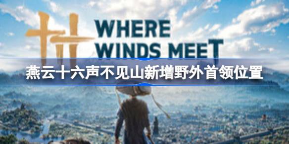 燕云十六声不见山新增野外首领位置一览