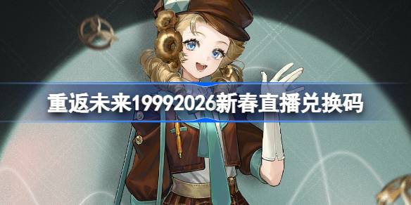 重返未来2026新春前瞻兑换码大全详情