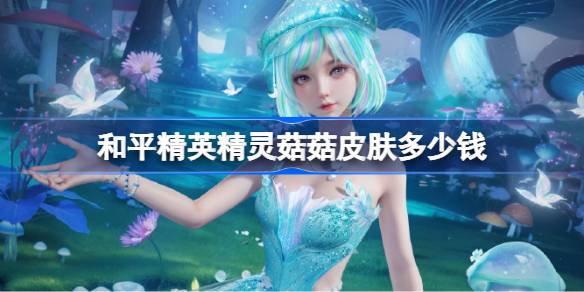 和平精英精灵菇菇价格详情