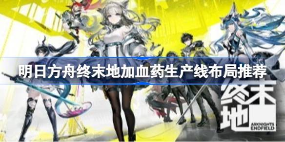 明日方舟终末地加血药生产线布局推荐详情