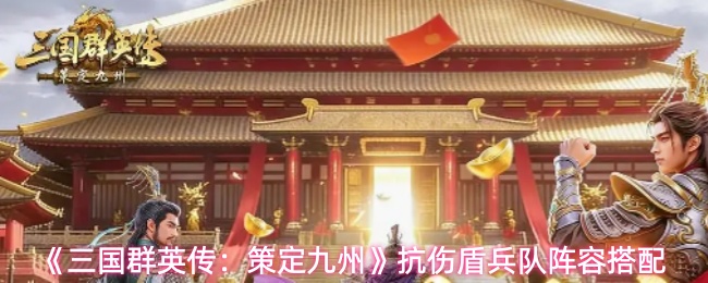 《三国群英传：策定九州》抗伤盾兵队阵容搭配