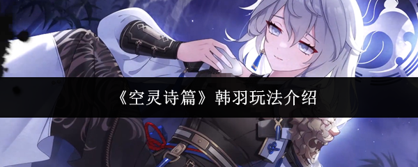 《空灵诗篇》韩羽玩法介绍