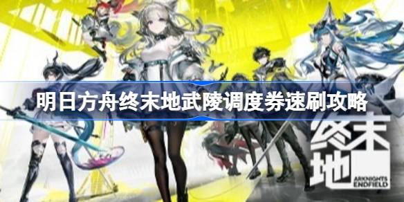 明日方舟终末地武陵调度券速刷详情