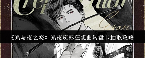 《光与夜之恋》光夜疾影狂想曲转盘卡抽取攻略