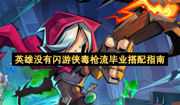 英雄没有闪游侠毒枪流毕业搭配指南
