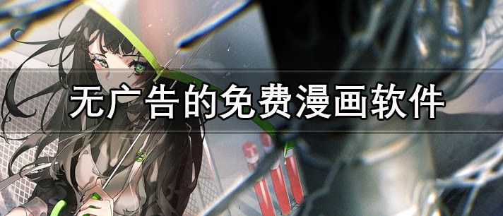 全免费漫画软件推荐-无内购纯净阅读工具