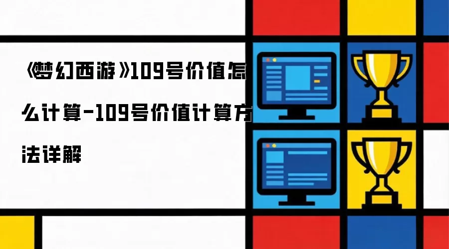 《梦幻西游》109号价值怎么计算-109号价值计算方法详解