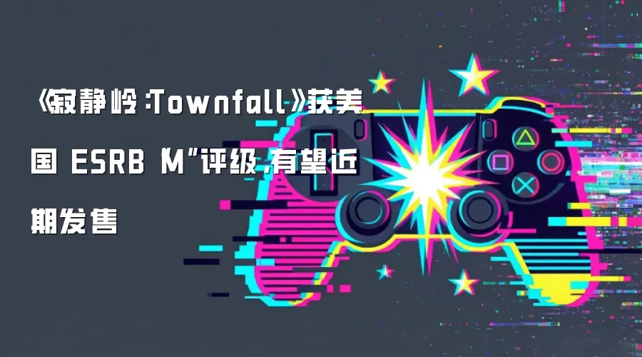《寂静岭：Townfall》获美国 ESRB“M”评级，有望近期发售