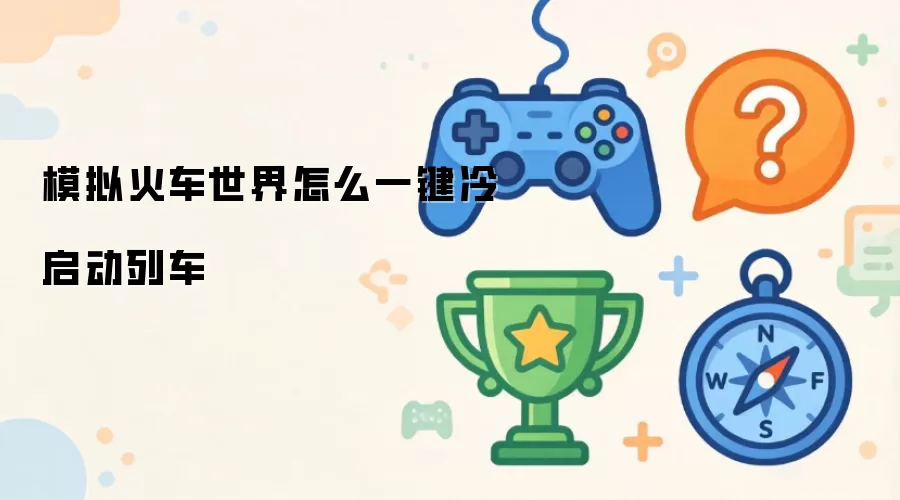 模拟火车世界怎么一键冷启动列车