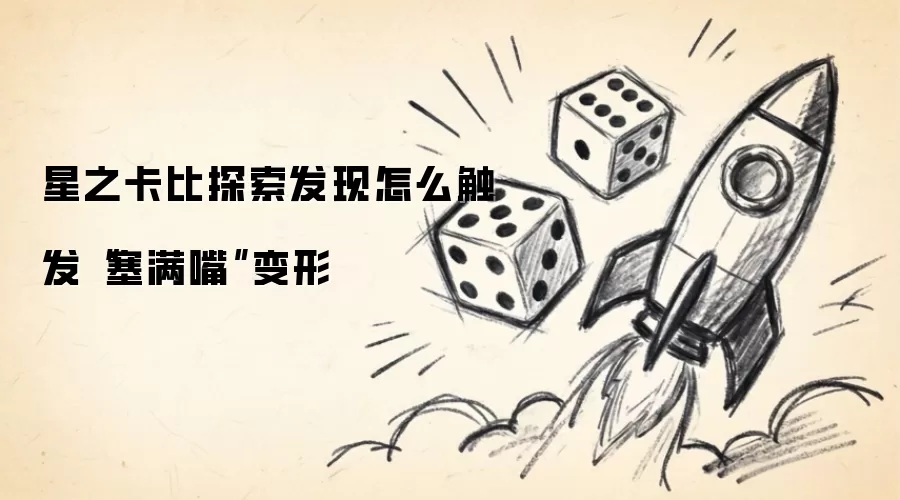 星之卡比探索发现怎么触发“塞满嘴”变形