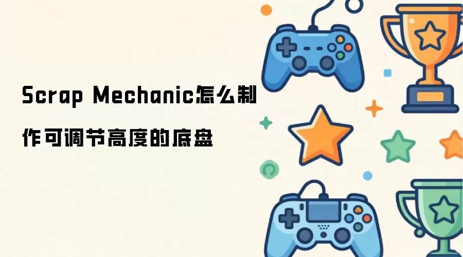 Scrap Mechanic怎么制作可调节高度的底盘