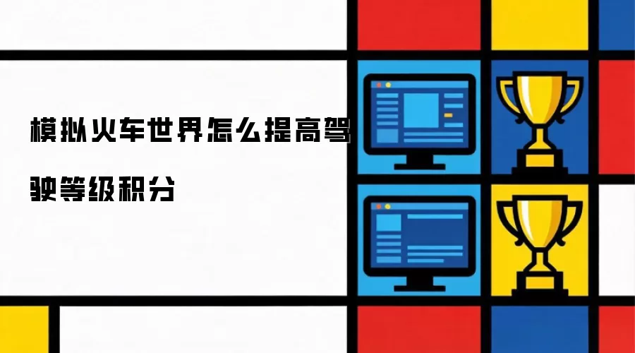 模拟火车世界怎么提高驾驶等级积分