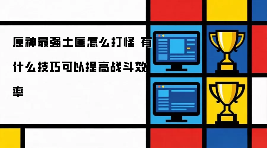 原神最强土匪怎么打怪 有什么技巧可以提高战斗效率