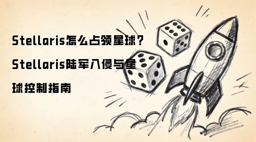 Stellaris怎么占领星球？Stellaris陆军入侵与星球控制指南