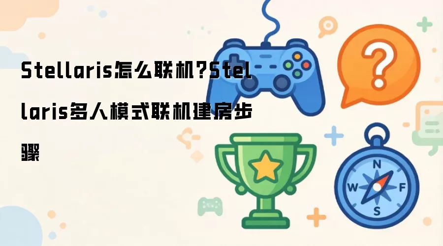 Stellaris怎么联机？Stellaris多人模式联机建房步骤