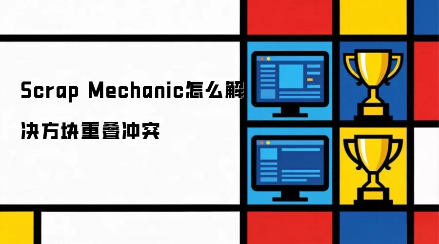 Scrap Mechanic怎么解决方块重叠冲突