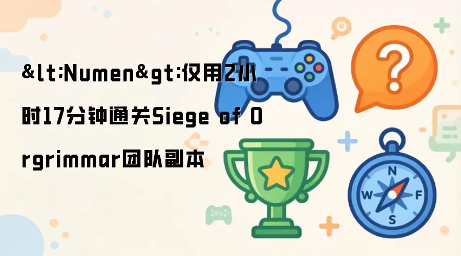 <Numen>仅用2小时17分钟通关Siege of Orgrimmar团队副本