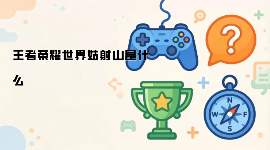 王者荣耀世界姑射山是什么