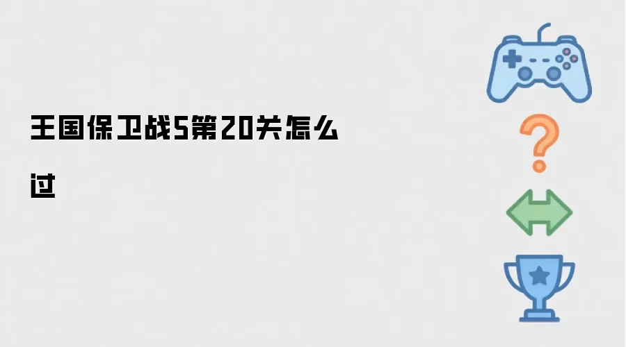 王国保卫战5第20关怎么过
