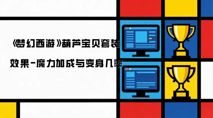 《梦幻西游》葫芦宝贝套装效果-魔力加成与变身几率