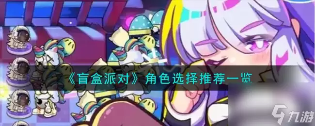 盲盒派对角色怎么选择-角色选择推荐一览