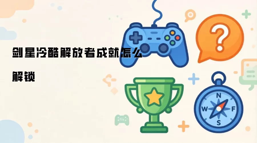 剑星冷酷解放者成就怎么解锁