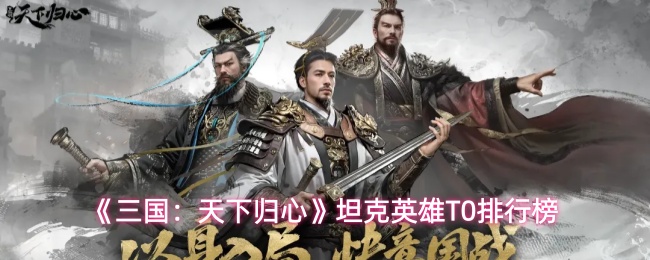 《三国:天下归心》坦克英雄T0排行榜