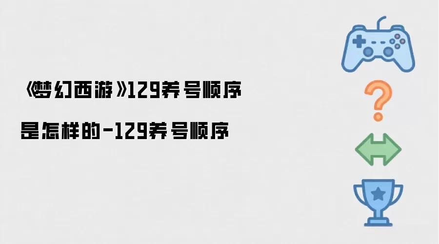 《梦幻西游》129养号顺序是怎样的-129养号顺序
